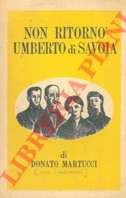 MARTUCCI Donato - - Non ritorn Umberto di Savoia.