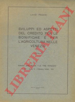 PAGANI Luigi - - Sviluppi ed aspetti del credito per le bonifiche e per l' agricoltura nelle Venezie.