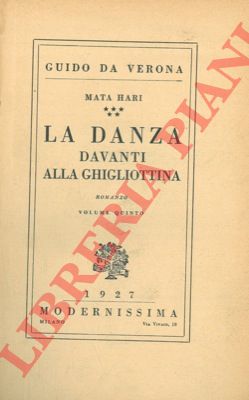 DA VERONA Guido - - Mata Hari. La danza davanti alla ghigliottina.