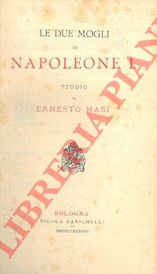 MASI Ernesto - - Le due mogli di Napoleone I.
