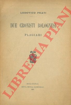 FRATI Lodovico - - Due cronisti bolognesi plagiari.