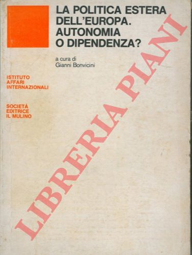 BONVICINI Gianni - - La politica estera dell'Europa. Autonomia o dipendenza?