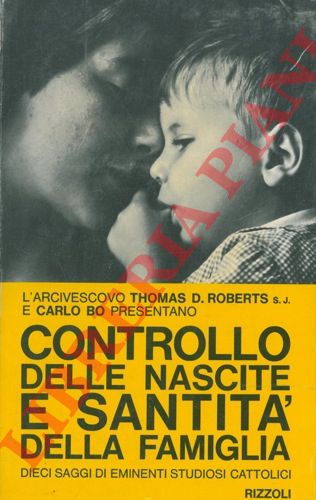 ROBERTS Thomas D. - BO Carlo - - Controllo delle nascite e santit della famiglia. Dieci saggi di eminenti studiosi cattolici.