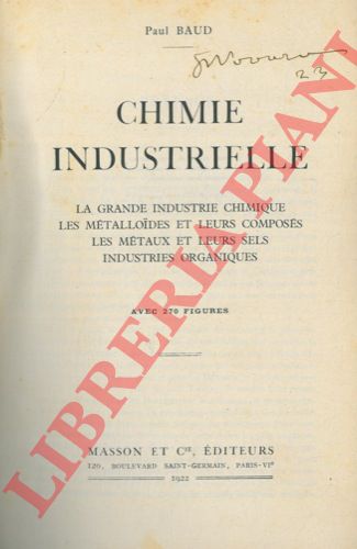 BAUD Paul - - Chimie industrielle. La grande industrie chimique. Les metalloides et leurs composes. Les metaux et leurs sels. Industries organiques.