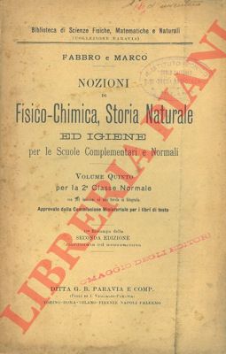 FABBRO e MARCO - - Nozioni di fisico-chimica, storia naturale ed igiene per le scuole complementari e normali. Volume quinto per la 2a classe normale.