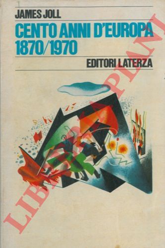 JOLL James - - Cento anni d' Europa. 1870-1970.