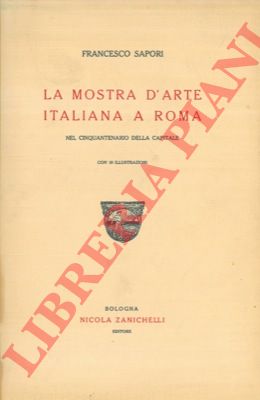 SAPORI Francesco - - La mostra d' arte italiana a Roma nel cinquantenario della Capitale.