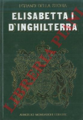 - - La vita e il tempo di Elisabetta I.