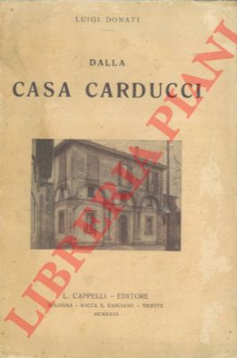 DONATI Luigi - - Dalla casa Carducci. Rime e ritmi. Il sentimento umano nelle poesie.  Corrispondenza del poeta. da Carducci a Wilson. L'inaugurazione della casa ed il catalogo dei manoscritti. Pasqua carducciana.