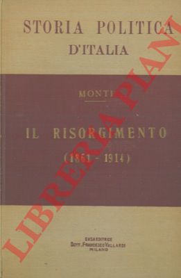 MONTI Antonio - - Storia della Politica d' Italia. Il Risorgimento ( 1861 - 1914 ).