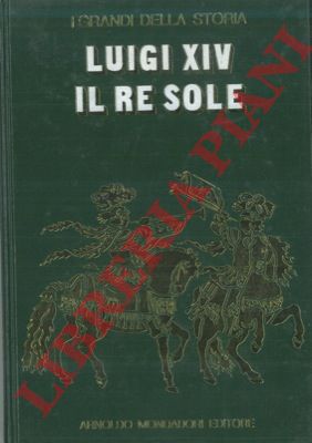 - - La vita e il tempo di Luigi XIV.