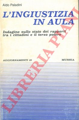 PALADINI Aldo - - L' ingiustizia in aula. Indagine sullo stato dei rapporti tra cittadini e il terzo potere.