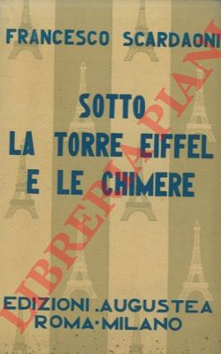 SCARDAONI Francesco - - Sotto la Torre Eiffel e la chimere.