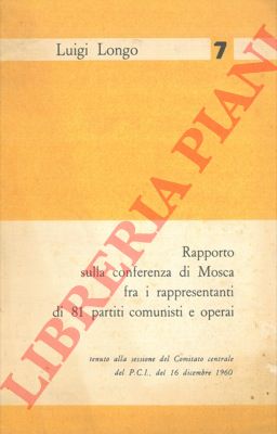LONGO Luigi - - Rapporto sulla conferenza di Mosca fra i rappresentanti di 81 partiti comunisti e operai tenuto alla sessione del C.C. del PCI, 16 Dicembre 1960.