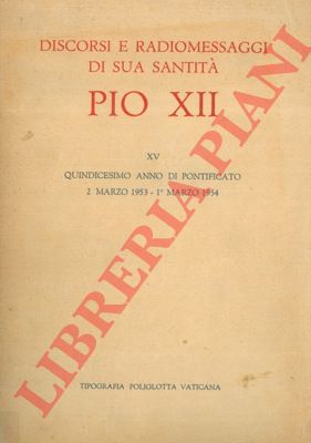 - - Discorsi e radiomessaggi di Sua Santit Pio XII. XV. Quindicesimo anno di Pontificato 2 marzo 1953 - 1 marzo 1954.