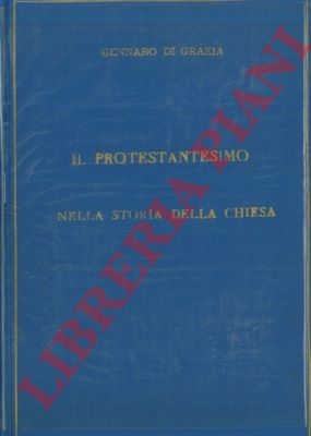 DI GRAZIA Gennaro - - Il Protestantesimo nella storia della chiesa.