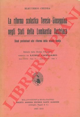 CHINEA Eleuterio - - La riforma scolastica Teresio-Giuseppina negli Stati della Lombardia Austriaca. Studi preliminari alla riforma della scuola media.