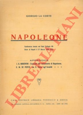 LA CORTE Giorgio - - Napoleone. Conferenza tenuta a Napoli il 27 marzo 1930. Appendice: Excerpta dal testamento di Napoleone. Da S.Elena agl'Invalidi.