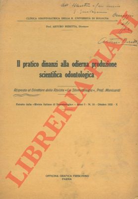 BERETTA Arturo - - Il pratico dinanzi alla odierna produzione scientifica odontologica. Risposta al Direttore della Rivista 