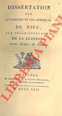 DE LA LUZERNE Csar-Guillaume - - Dissertation sur l'existence et les attributs de Dieu.