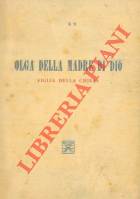 E. F. - - Olga della Madre di Dio. Figlia della Chiesa.