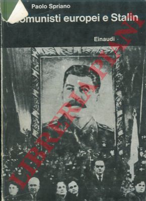 SPRIANO Paolo - - I comunisti europei e Stalin.