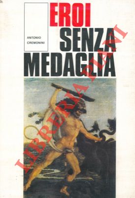 CREMONINI Antonio - - Eroi senza medaglia.