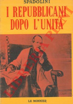 SPADOLINI Giovanni - - I repubblicani dopo l'unit. Con un'appendice di saggi sulla democrazia nel post-risorgimento.