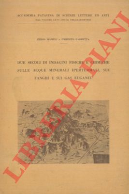 MAMELI Efisio - CARRETTA Umberto - - Due secoli di indagini fisiche e chimiche sulle acque minerali ipertermali, sui fanghi e sui gas euganei.