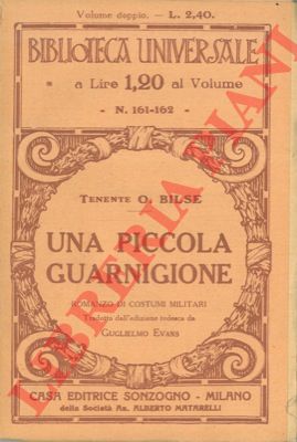 BILSE O. - - Una piccola guarnigione. Romanzo di costumi militari.