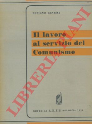 BENASSI Benigno - - Il lavoro al servizio del comunismo.