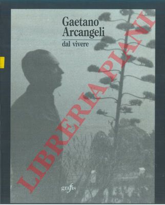 (ARCANGELI Bianca - BAZZOCCHI M.A. - COLOMBO E.) - - Gaetano Arcangeli. Dal vivere.