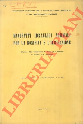 - - Manufatti idraulici normali per la bonifica e l'irrigazione. Relazione della Commissione di studio per i manufatti di bonifica e di irrigazione.