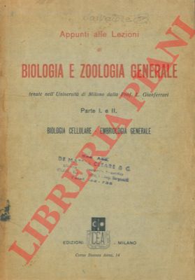 - - Appunti alle lezioni di biologia e zoologia generale. Parte I e II. Biologia cellulare - Embriologia generale.