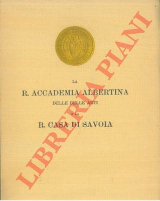 BOLLEA L.C. - - La R. Accademia Albertina delle Belle Arti e la R. Casa di Savoia.
