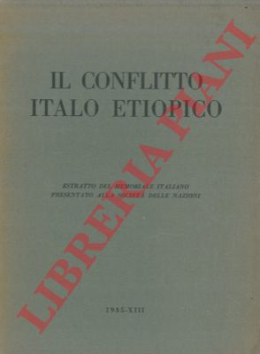 - - Il conflitto italo etiopico. Estratto dal memoriale italiano presentato alla Societ delle Nazioni.