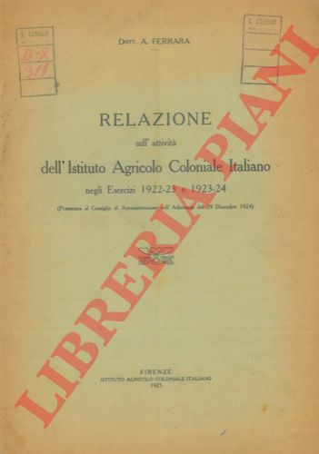 FERRARA A. - - Relazione sull'attivit dell'Istituto Agricolo Coloniale Italiano negli Esercizi 1922-23 e 1923-24.