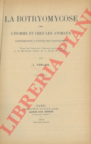 TORLAIS J. - - La botryomycose chez l'homme et chez les animaux (Contribution a l'tude des Granulomes).