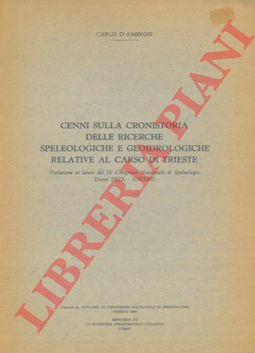 D'AMBROSI Carlo - - Cenni sulla cronistoria delle ricerche speleologiche e geoidrologiche relative al Carso di Trieste.