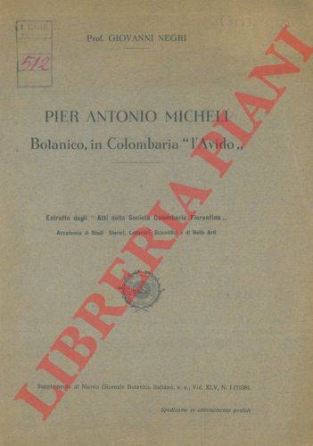 NEGRI Giovanni - - Pier Antonio Micheli. Botanico, in Colombaria ''l'Avido''.