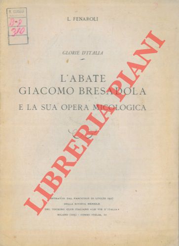 FENAROLI L. - - L'abate Giacomo Bresadola e la sua opera micologica.