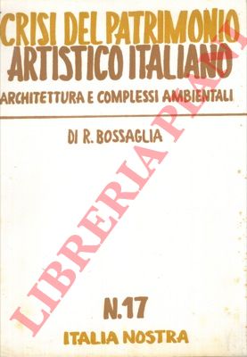 BOSSAGLIA Rossana - - Crisi del patrimonio artistico italiano. Architettura e complessi ambientali.