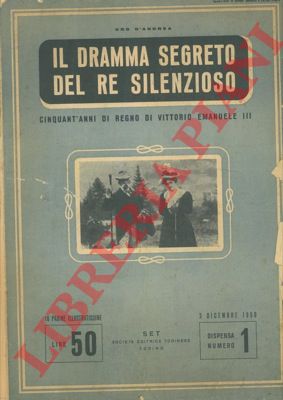 D'ANDREA Ugo - - Il dramma segreto del re silenzioso. Cinquant'anni di regno di Vittorio Emanuele III.