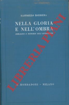 BARBIERA Raffaello - - Nella gloria e nell'ombra. Immagini e memorie dell'Ottocento.