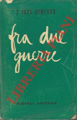BONCOUR J. Paul - - Fra due guerre. Ricordi della III repubblica.