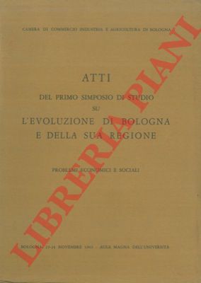 - - Atti del primo simposio di studio su l'evoluzione di Bologna e della sua regione. Problemi economici e sociali.