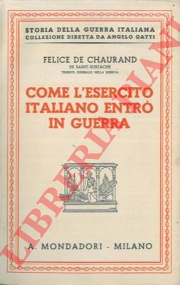 CHAURAND Felice de - - Come l'esercito italiano entr in guerra.
