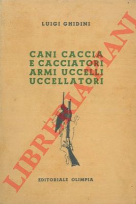 GHIDINI Luigi - - Cani caccia e cacciatori. Armi uccelli uccellatori.
