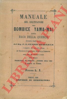 GUERIN MENEVILLE F.E. - - Manuale del coltivatore del bombice Yama-Mai ossia baco della quercia.