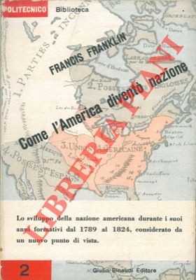 FRANKLIN Francis - - Come l'America divent nazione. A cura di Giorgio Monicelli.